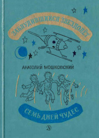 Анатолий Иванович Мошковский — Заблудившийся звездолёт. Семь дней чудес.