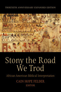 Cain Hope Felder—Editor — Stony the Road We Trod: African American Biblical Interpretation—Thirtieth Anniversary Expanded Edition