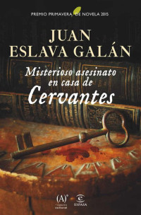 Juan Eslava Galán — MISTERIOSO ASESINATO EN CASA DE CERVANTES: PREMIO PRIMAVERA DE NOVELA 2015