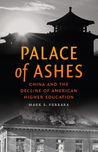 Mark S. Ferrara — Palace of Ashes: China and the Decline of American Higher Education