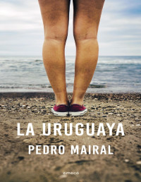 Pedro Mairal — LA URUGUAYA