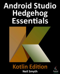 Neil Smyth — Android Studio Hedgehog Essentials – Kotlin Edition: Developing Android Apps Using Android Studio 2023.1.1 and Kotlin