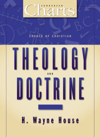 H. Wayne House; — Charts of Christian Theology and Doctrine