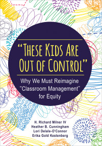 H. Richard Milner, IV;Heather B. Cunningham;Lori Delale-O'Connor;Erika Gold Kestenberg; & Heather B. Cunningham & Lori Delale-O’Connor & Erika Gold Kestenberg — "These Kids Are Out of Control"