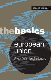 alex warleigh-lack — EUROPEAN UNION: THE BASICS, 2ND EDITION