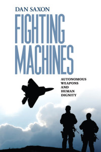 Dan Saxon — Fighting Machines: Autonomous Weapons and Human Dignity