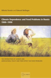 Edited by Edward Bellinger & Nikolai Dronin — Climate Dependence and Food Problems in Russia, 1900-1990: The Interaction of Climate and Agricultural Policy and Their Effect on Food Problems