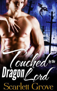 Scarlett Grove [Grove, Scarlett] — Touched By The Dragon Lord: Book Three (Braving Darkness 6)