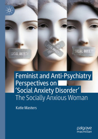 Katie Masters — Feminist and Anti-Psychiatry Perspectives on 'Social Anxiety Disorder': The Socially Anxious Woman