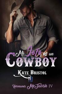 Kate Bristol — Mi jefe es un cowboy: Hermanos McTavish IV (Spanish Edition)