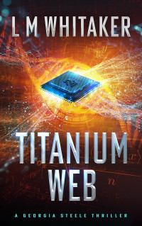 L M Whitaker — Titanium Web: A Georgia Steele Thriller (Georgia Steele Thrillers Book 2)