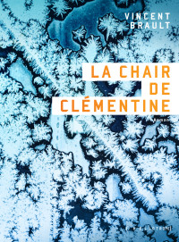 Vincent Brault [Brault, Vincent] — La chair de Clémentine