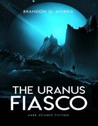 Morris, Brandon Q. — Solar System Series 09 The Uranus Fiasco