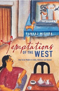 Pankaj Mishra — Temptations Of The West