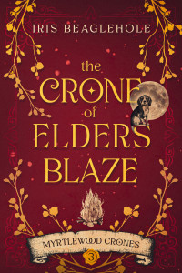 Iris Beaglehole — The Crone of Elders Blaze (Myrtlewood Crones, Book 3)(Paranormal Women's Midlife Fiction)