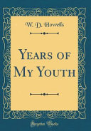 W. D. Howells — Years of My Youth (Classic Reprint)