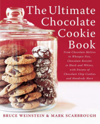 Bruce Weinstein, Mark Scarbrough — The Ultimate Chocolate Cookie Book: From Chocolate Melties to Whoopie Pies, Chocolate Biscotti to Black and Whites, with Dozens of Chocolate Chip Cookies and Hundreds More