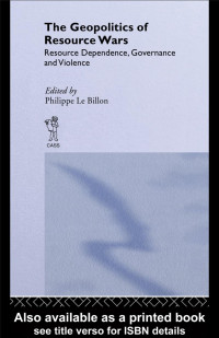 Billon — The Geopolitics of Resource Wars; Resource Dependence, Governance and Violence (2005)