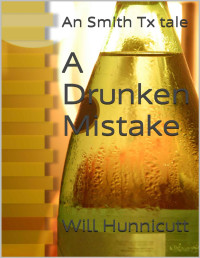 Will Hunnicutt — A Drunken Mistake : An Smith Tx tale