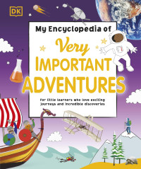 Dorling Kindersley — My Encyclopedia of Very Important Adventures: For little learners who love exciting journeys and incredible discoveries