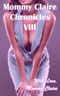 Claire, Mommy — Mommy Claire Chronicles VIII: Erotic Tales of Female Domination, Forced Age Regression and Adult Baby Diaper Love