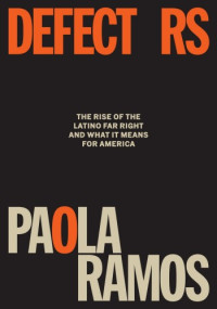 Paola Ramos — Defectors: The Rise of the Latino Far Right and What It Means for America