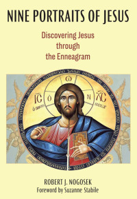 Robert J. Nogosek, CSC, Suzanne Stabile — Nine Portraits of Jesus: Discovering Jesus through the Enneagram