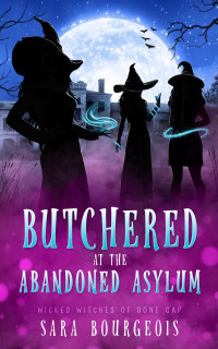 Sara Bourgeois — Butchered at the Abandoned Asylum (Wicked Witches of Bone Gap Book 2)