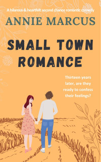 Annie Marcus — Small Town Romance: A hilarious and heartfelt second chance romantic comedy