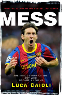 Luca Caioli — Messi: The Inside Story of the Boy Who Became a Legend