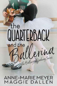 Anne-Marie Meyer & Maggie Dallen — The Quarterback and the Ballerina: A Sweet YA Romance (The Ballerina Academy Book 1)