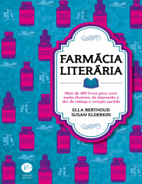 Ella Berthoud e Susan Elderkin — Farmácia literária - Mais de 400 livros para curar males diversos, de depressão e dor de cabeça a coração partido