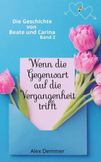 Alex Demmer — Wenn die Gegenwart auf die Vergangenheit trifft - Die Gesichte von Beate & Carina (Band 2) (German Edition)