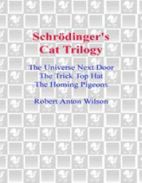 Robert Anton Wilson — Schrödinger's Cat Trilogy: The Universe Next Door, The Trick Top Hat, The Homing Pigeons