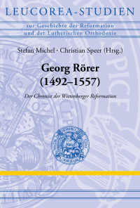 Stefan Michel, Christian Speer — Georg Rörer (1492–1557) - Der Chronist der Wittenberger Reformation