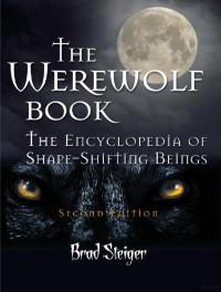 Brad Steiger — The Werewolf Book - The Encyclopedia of Shape-Shifting Beings (2011)