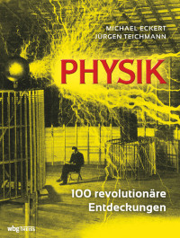 Michael Eckert;Jürgen Teichmann — Physik. 100 revolutionäre Entdeckungen