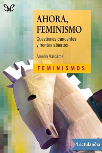 Amelia Valcárcel — Ahora, feminismo: cuestiones candentes y frentes abiertos