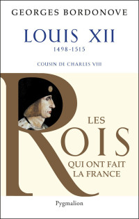 Bordonove, Georges [Bordonove, Georges] — Les Rois qui ont fait la France - Louis XII