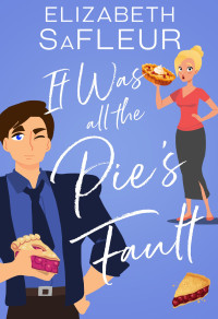Elizabeth SaFleur — It Was All The Pie’s Fault: A Sexy Romantic Comedy