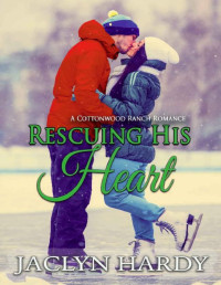 Jaclyn Hardy — Rescuing His Heart (Cottonwood Ranch Book 3)