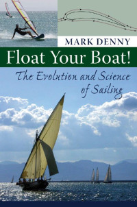 Mark Denny — Float Your Boat!: The Evolution and Science of Sailing