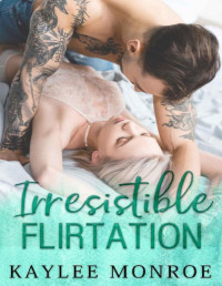 Kaylee Monroe — Irresistible Flirtation: Opposites Attract Romance (Irresistible Love Book 4)