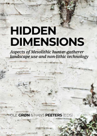 Edited by Ole Grn & Hans Peeters; — Hidden Dimensions. Aspects of Mesolithic Hunter-gatherer Landscape Use and Non-lithic Technology