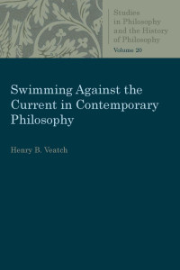 Henry B. Veatch — Swimming Against the Current in Contemporary Philosophy: Occasional Essays and Papers (Studies in Philosophy and the History of Philosophy, Volume 20)