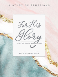 Ellis, Marian Jordan; — For His Glory - Women's Bible Study Participant Workbook: Living As God's Masterpiece