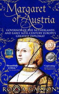 Gaston, Rozsa — Margaret of Austria: Governor of the Netherlands and Early 16th-Century Europe's Greatest Diplomat