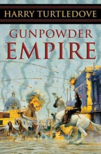 Harry Turtledove — Crosstime Traffic 01 - Gunpowder Empire