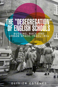 Olivier Esteves — The 'desegregation' of English schools: Bussing, race and urban space, 1960s–80s