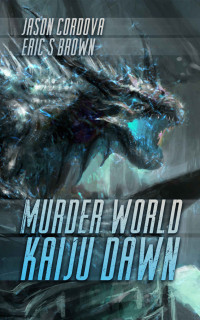 Jason Cordova & Eric S. Brown — Murder World: Kaiju Dawn